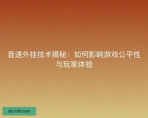 音速外挂技术揭秘：如何影响游戏公平性与玩家体验
